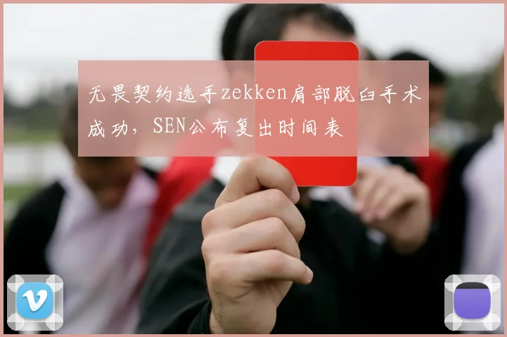 无畏契约选手zekken肩部脱臼手术成功,SEN公布复出时间表